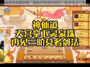 神仙道神兵探索攻略：揭秘升级进阶技巧，助你成为三界霸主