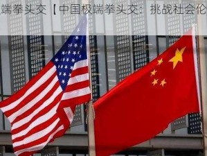 中国极端拳头交【中国极端拳头交：挑战社会伦理的性行为】