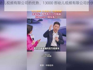 13000部幼儿视频有限公司的优势、13000 部幼儿视频有限公司的优势有哪些？