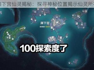 原神渊下宫仙灵揭秘：探寻神秘位置揭示仙灵所在之秘