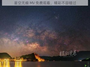 星空无痕 MV 免费观看，精彩不容错过