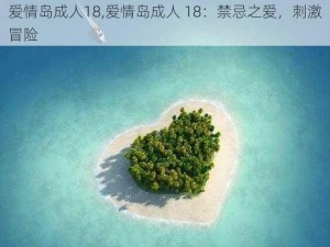 爱情岛成人18,爱情岛成人 18：禁忌之爱，刺激冒险