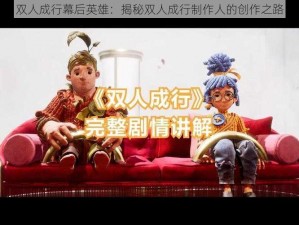 双人成行幕后英雄：揭秘双人成行制作人的创作之路