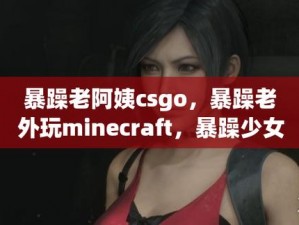 暴躁老姐的 CSGO：极致射击体验，畅爽战斗快感