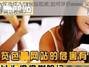 www深夜成人18网站视频;如何评价www 深夜成人 18 网站视频？