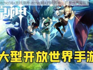 itchio18+游戏原神-itchio18+游戏原神：开放世界冒险游戏