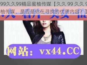 久久99久久99精品蜜柚传媒【久久 99 久久 99 精品蜜柚传媒，是否是你在寻找的优质内容？】