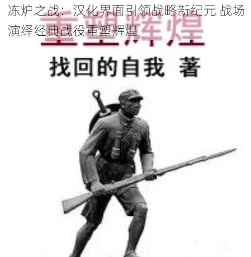 冻炉之战：汉化界面引领战略新纪元 战场演绎经典战役重塑辉煌