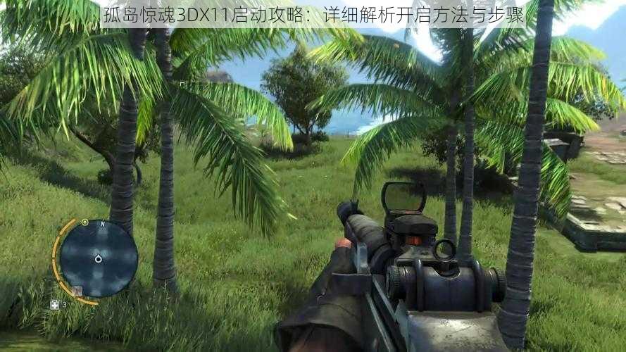 孤岛惊魂3DX11启动攻略：详细解析开启方法与步骤