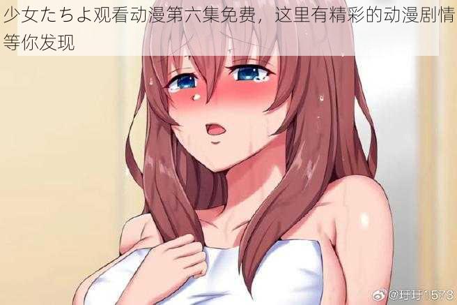 少女たちよ观看动漫第六集免费，这里有精彩的动漫剧情等你发现