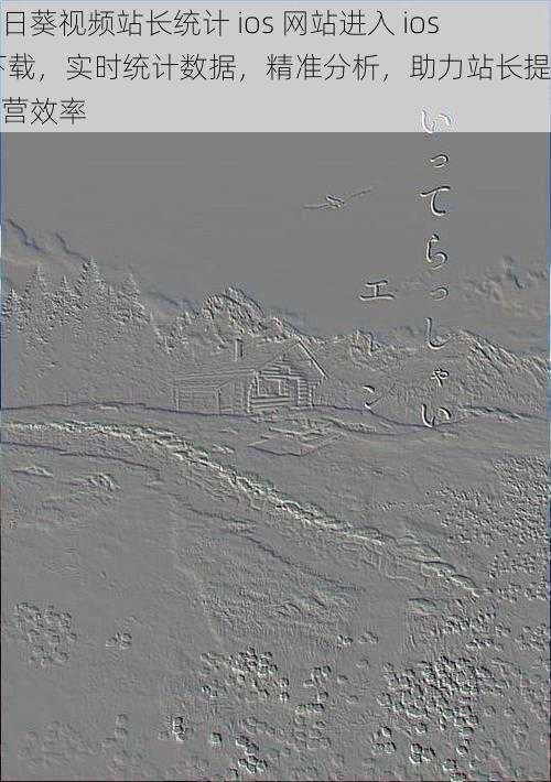 向日葵视频站长统计 ios 网站进入 ios 下载，实时统计数据，精准分析，助力站长提升运营效率