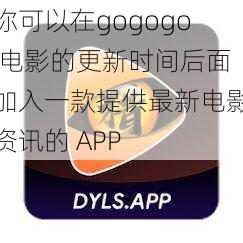 你可以在gogogo 电影的更新时间后面加入一款提供最新电影资讯的 APP