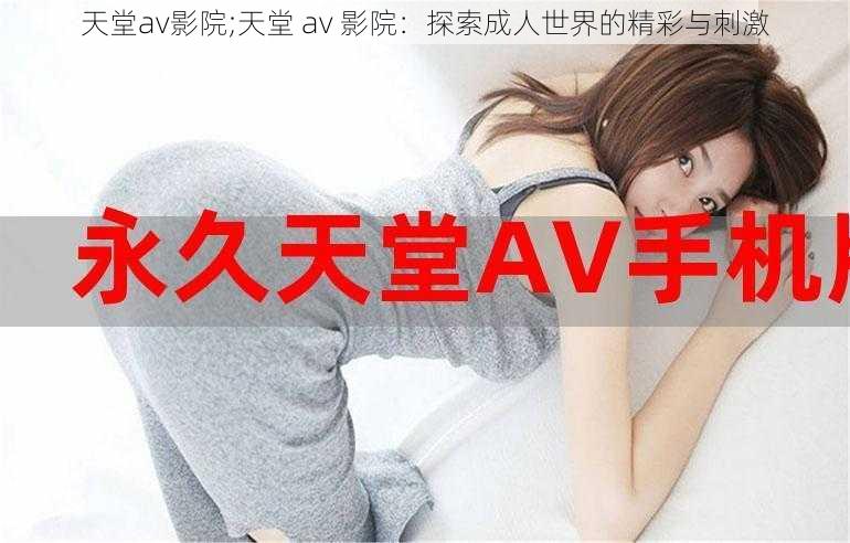 天堂av影院;天堂 av 影院：探索成人世界的精彩与刺激