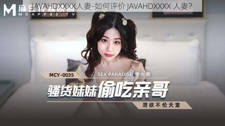 JAVAHDXXXX人妻-如何评价 JAVAHDXXXX 人妻？