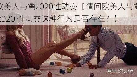 欧美人与禽z020性动交【请问欧美人与禽 z020 性动交这种行为是否存在？】