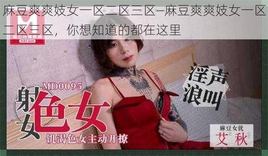 麻豆爽爽妓女一区二区三区—麻豆爽爽妓女一区二区三区，你想知道的都在这里