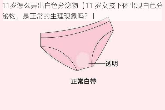 11岁怎么弄出白色分泌物【11 岁女孩下体出现白色分泌物，是正常的生理现象吗？】