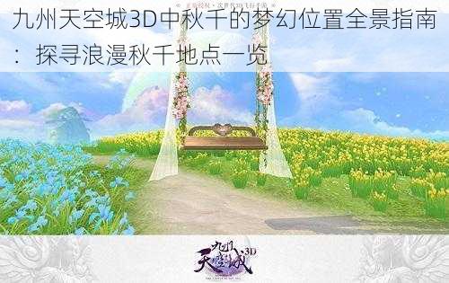 九州天空城3D中秋千的梦幻位置全景指南：探寻浪漫秋千地点一览