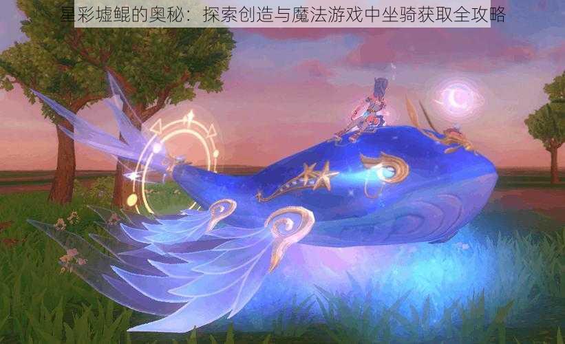 星彩墟鲲的奥秘：探索创造与魔法游戏中坐骑获取全攻略