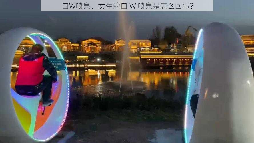 自W喷泉、女生的自 W 喷泉是怎么回事？