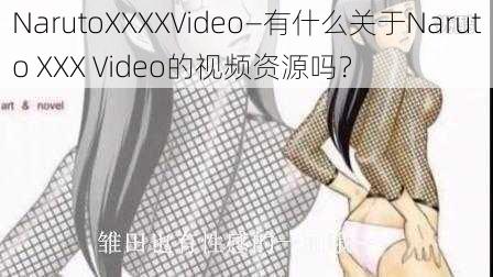 NarutoXXXXVideo—有什么关于Naruto XXX Video的视频资源吗？