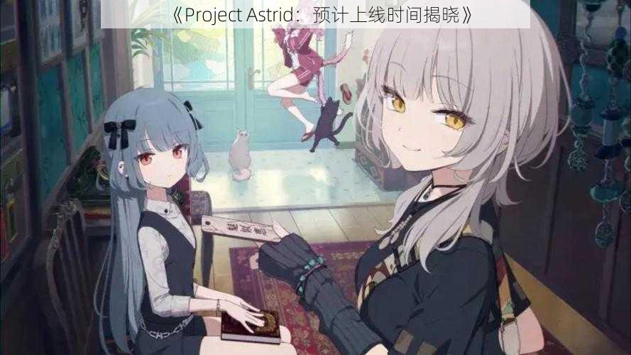 《Project Astrid：预计上线时间揭晓》