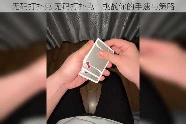 无码打扑克 无码打扑克：挑战你的手速与策略