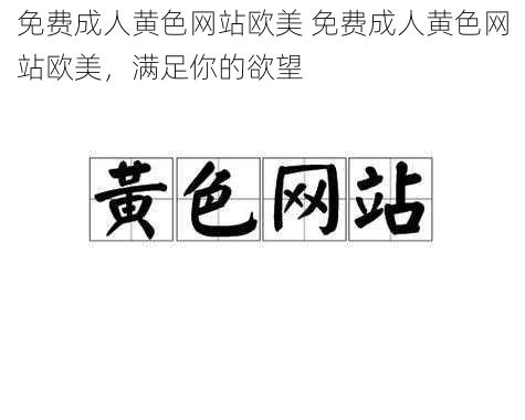 免费成人黄色网站欧美 免费成人黄色网站欧美，满足你的欲望