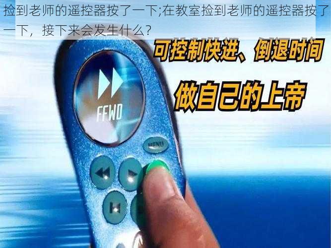 捡到老师的遥控器按了一下;在教室捡到老师的遥控器按了一下，接下来会发生什么？