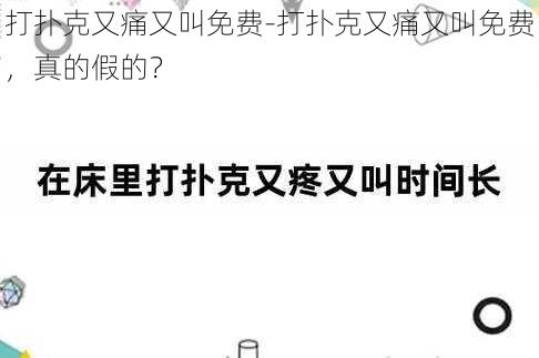 打扑克又痛又叫免费-打扑克又痛又叫免费，真的假的？