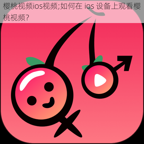 樱桃视频ios视频;如何在 ios 设备上观看樱桃视频？