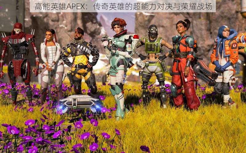 高能英雄APEX：传奇英雄的超能力对决与荣耀战场