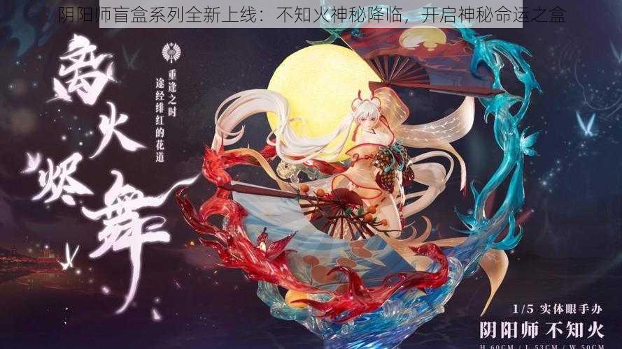 阴阳师盲盒系列全新上线：不知火神秘降临，开启神秘命运之盒