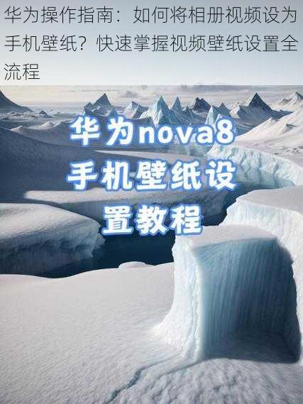 华为操作指南：如何将相册视频设为手机壁纸？快速掌握视频壁纸设置全流程