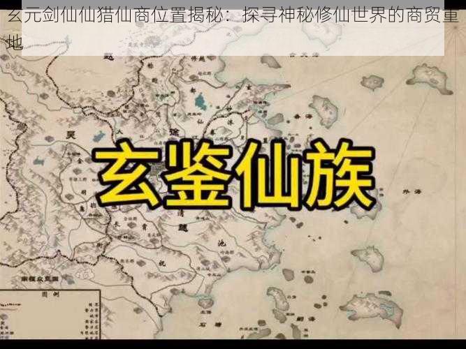 玄元剑仙仙猎仙商位置揭秘：探寻神秘修仙世界的商贸重地