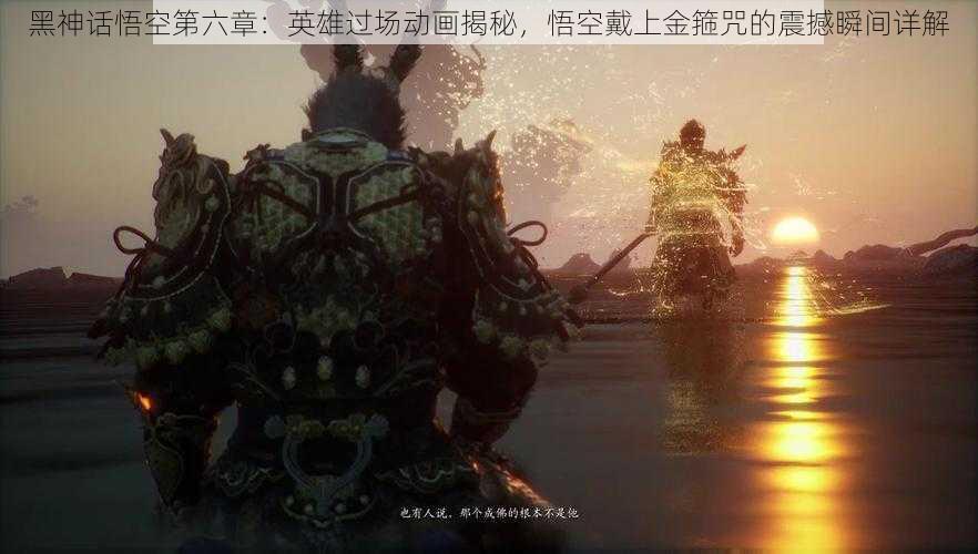 黑神话悟空第六章：英雄过场动画揭秘，悟空戴上金箍咒的震撼瞬间详解