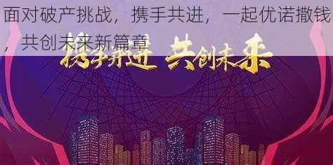 面对破产挑战，携手共进，一起优诺撒钱，共创未来新篇章